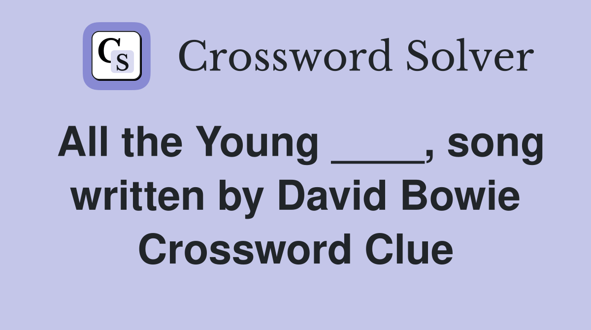 All the Young ____, song written by David Bowie Crossword Clue